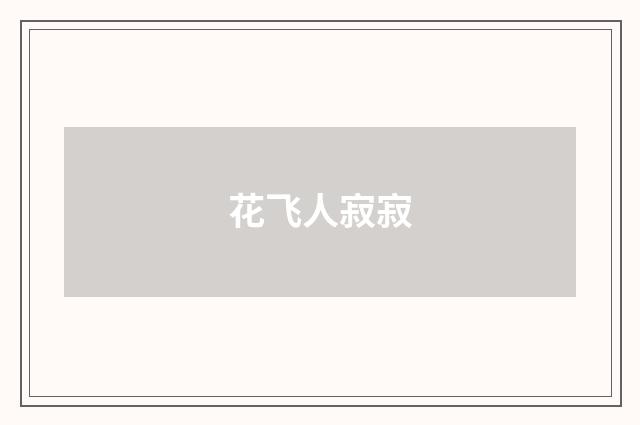花飞人寂寂