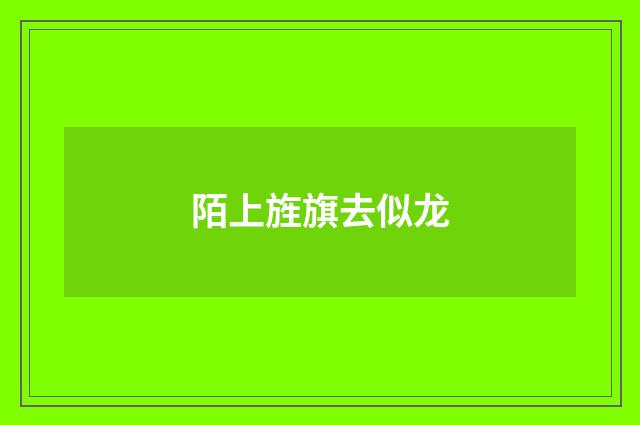 陌上旌旗去似龙