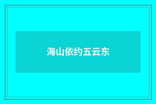 海山依约五云东