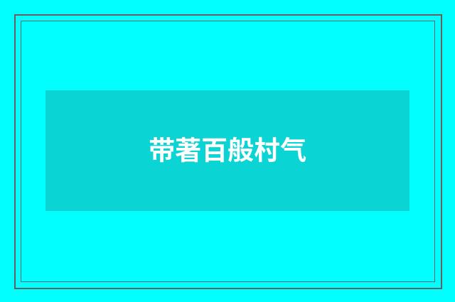 带著百般村气