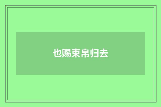 也赐束帛归去