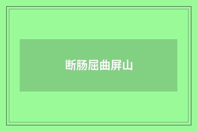 断肠屈曲屏山