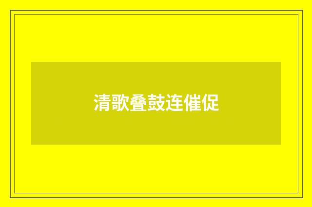 清歌叠鼓连催促