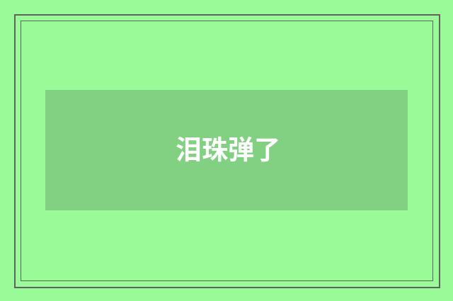 泪珠弹了