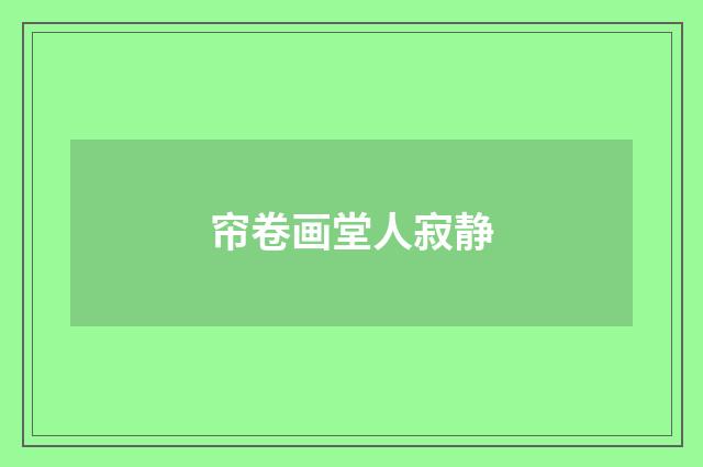 帘卷画堂人寂静