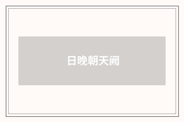 日晚朝天阙
