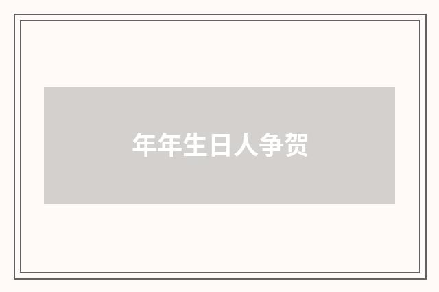 年年生日人争贺