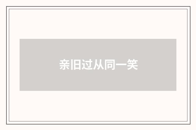 亲旧过从同一笑