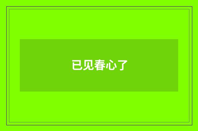 已见春心了