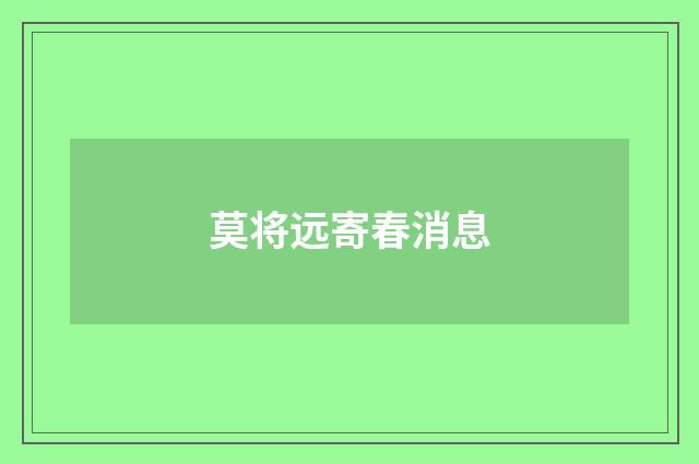 莫将远寄春消息