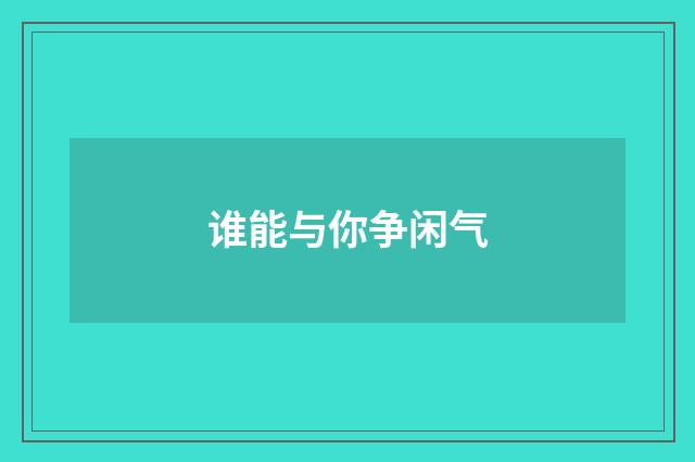 谁能与你争闲气