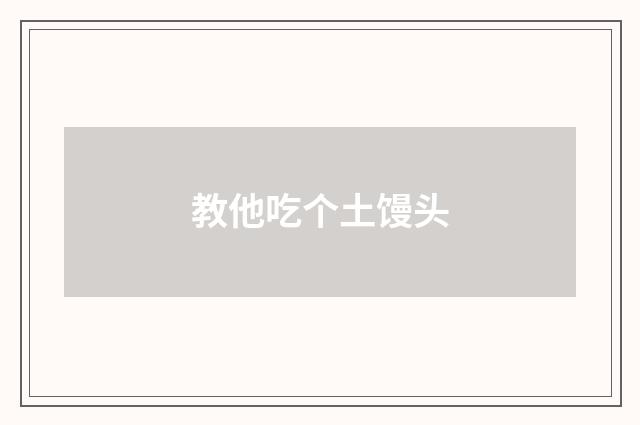 教他吃个土馒头