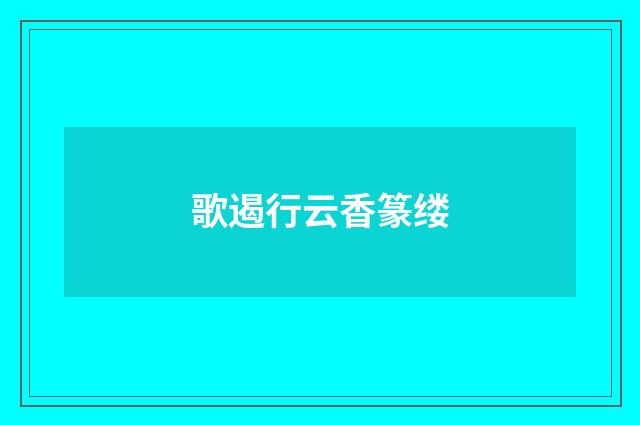 歌遏行云香篆缕