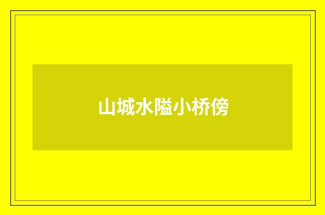 山城水隘小桥傍