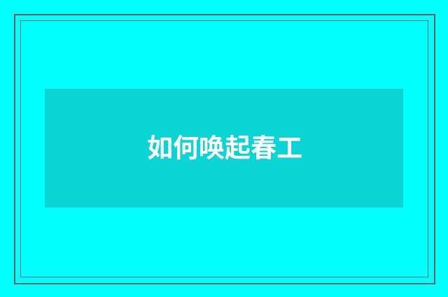 如何唤起春工
