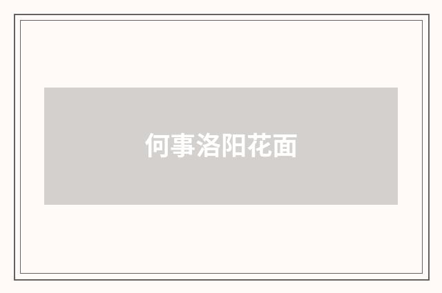 何事洛阳花面