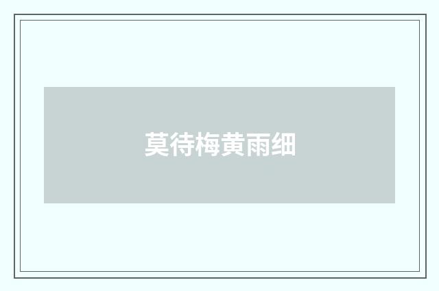 莫待梅黄雨细
