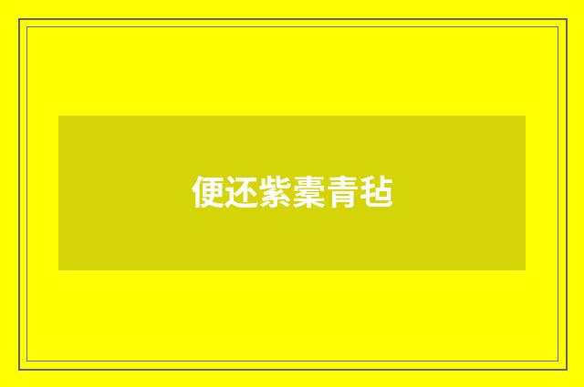 便还紫橐青毡