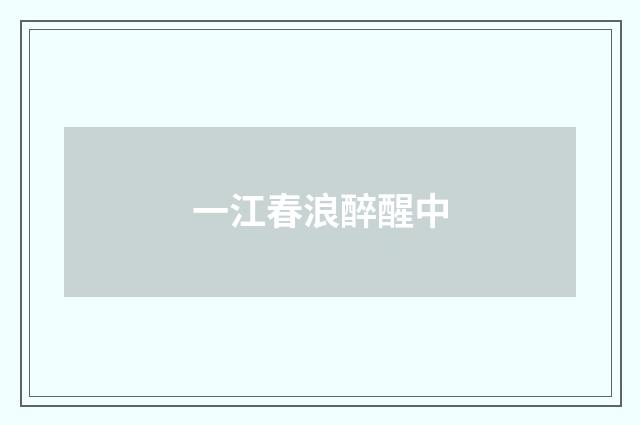 一江春浪醉醒中