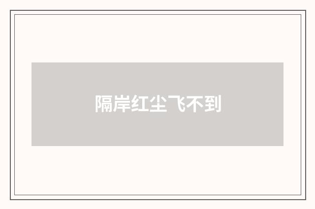 隔岸红尘飞不到