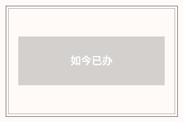如今已办