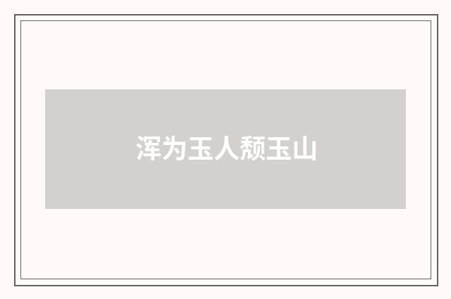 浑为玉人颓玉山