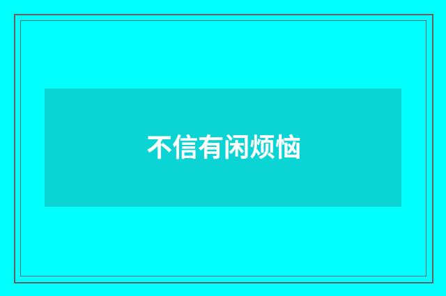 不信有闲烦恼