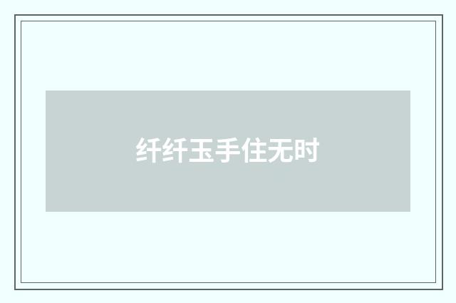 纤纤玉手住无时