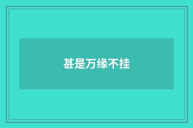 甚是万缘不挂
