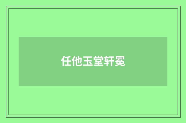任他玉堂轩冕