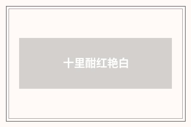 十里酣红艳白
