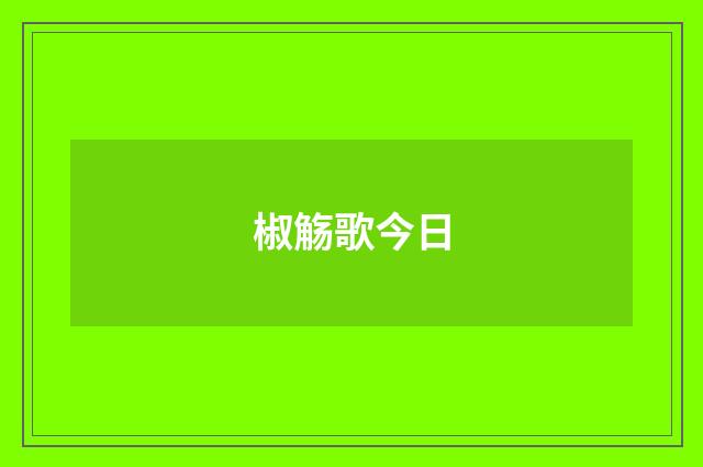 椒觞歌今日