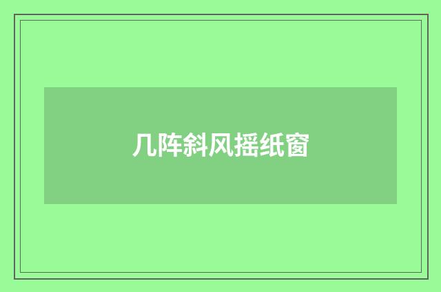 几阵斜风摇纸窗