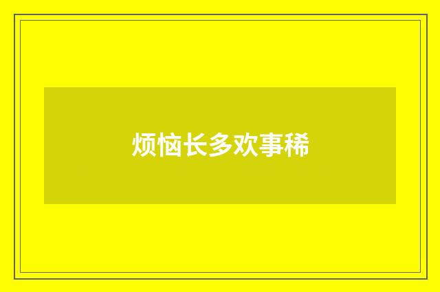 烦恼长多欢事稀