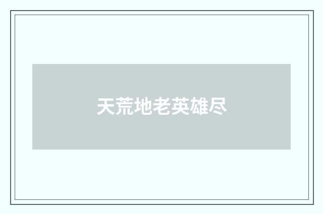 天荒地老英雄尽