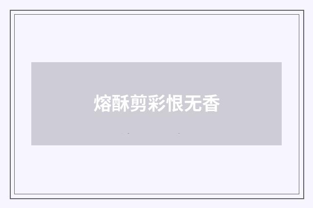 熔酥剪彩恨无香