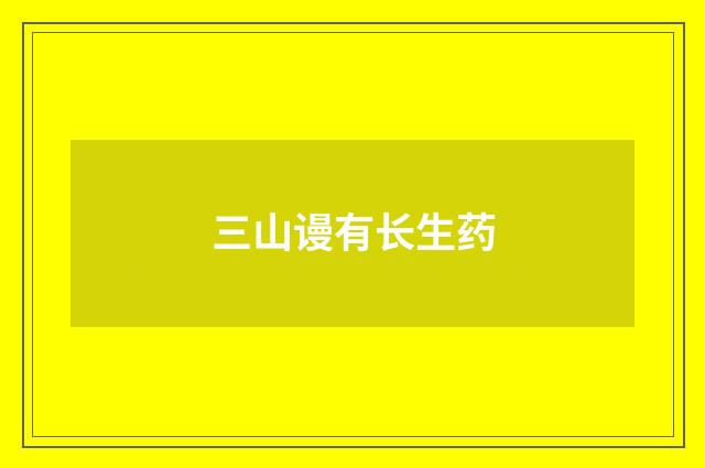 三山谩有长生药