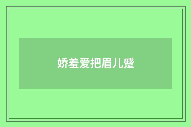 娇羞爱把眉儿蹙