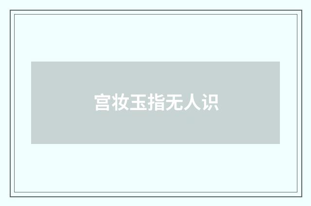 宫妆玉指无人识