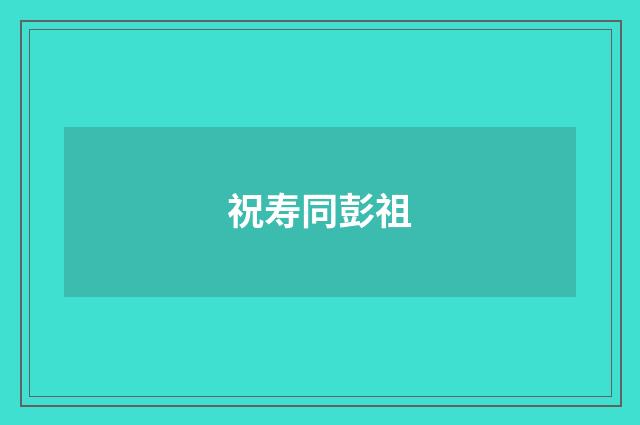 祝寿同彭祖