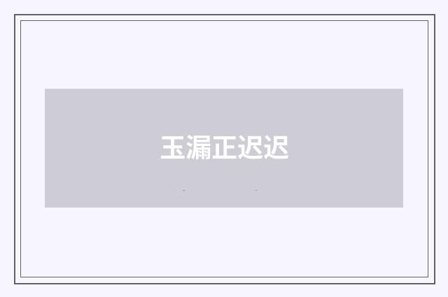 玉漏正迟迟