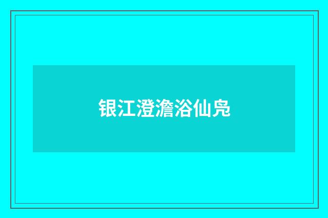 银江澄澹浴仙凫
