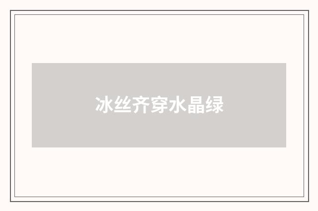 冰丝齐穿水晶绿