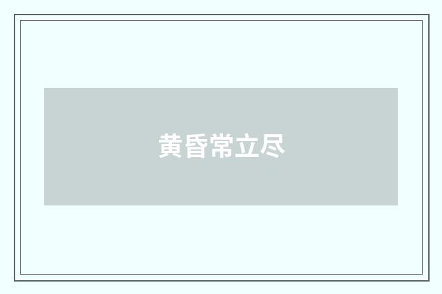黄昏常立尽