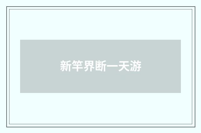 新竿界断一天游
