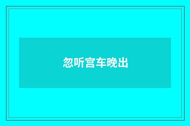 忽听宫车晚出