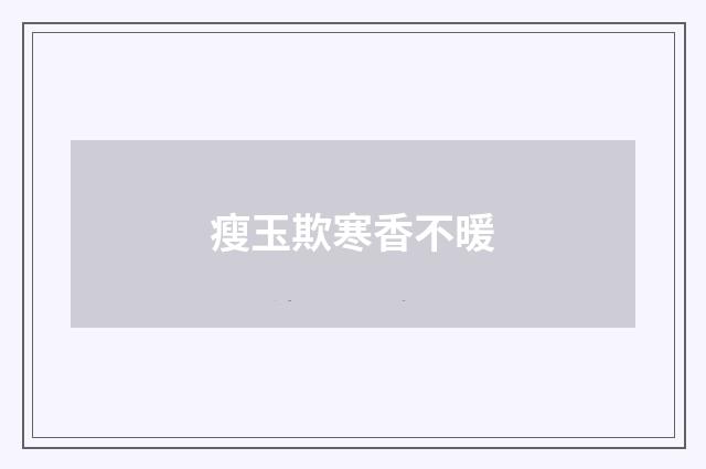 瘦玉欺寒香不暖