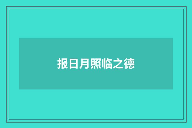 报日月照临之德