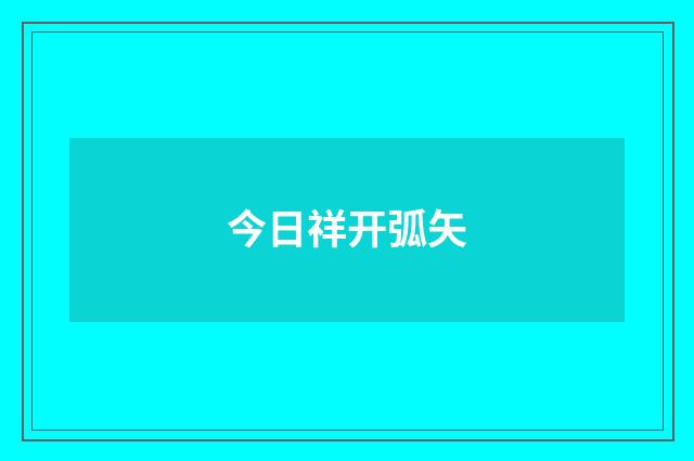今日祥开弧矢