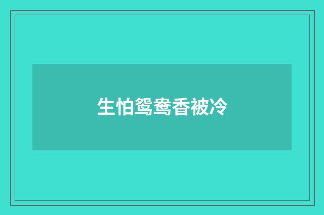 生怕鸳鸯香被冷